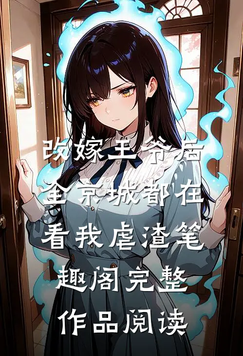 改嫁王爷后,全京城都在看我虐渣 笔趣阁完整作品阅读