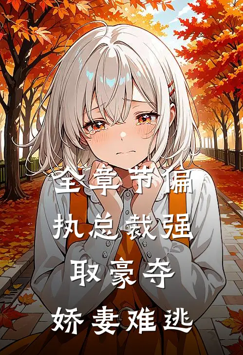 全章节偏执总裁强取豪夺：娇妻难逃