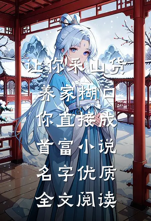 让你采山货养家糊口你直接成首富小说名字优质全文阅读