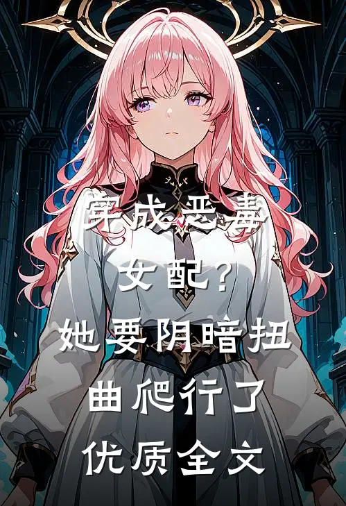 穿成恶毒女配？她要阴暗扭曲爬行了优质全文