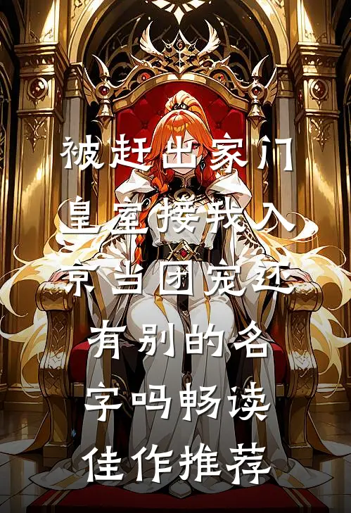 被赶出家门,皇室接我入京当团宠还有别的名字吗畅读佳作推荐