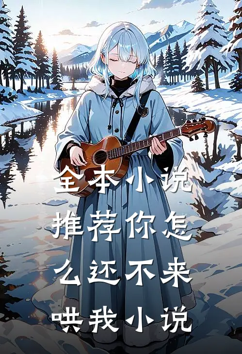 全本小说推荐你怎么还不来哄我小说