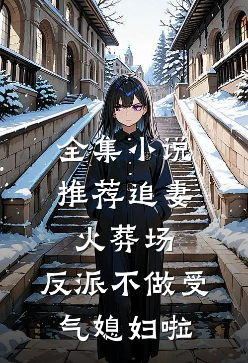 全集小说推荐追妻火葬场：反派不做受气媳妇啦