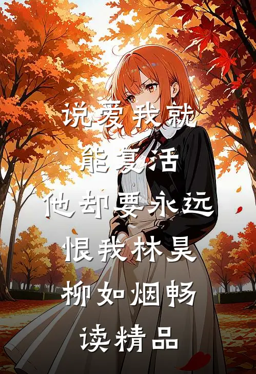 说爱我就能复活,他却要永远恨我(林昊,柳如烟)畅读精品