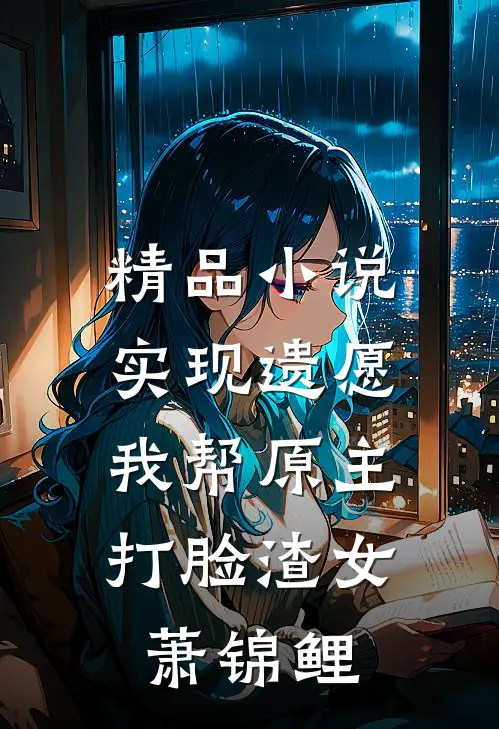 精品小说实现遗愿,我帮原主打脸渣女萧锦鲤