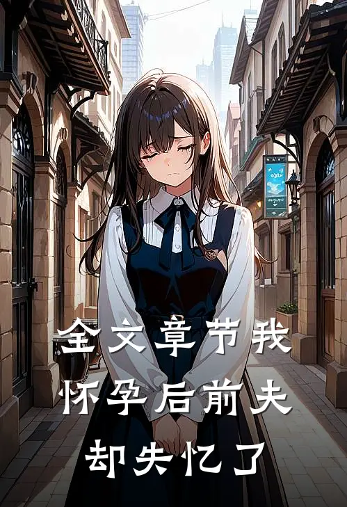 全文章节我怀孕后前夫却失忆了