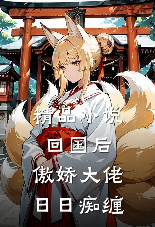 精品小说回国后，傲娇大佬日日痴缠