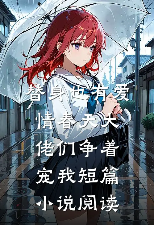 替身也有爱情春天大佬们争着宠我短篇小说阅读