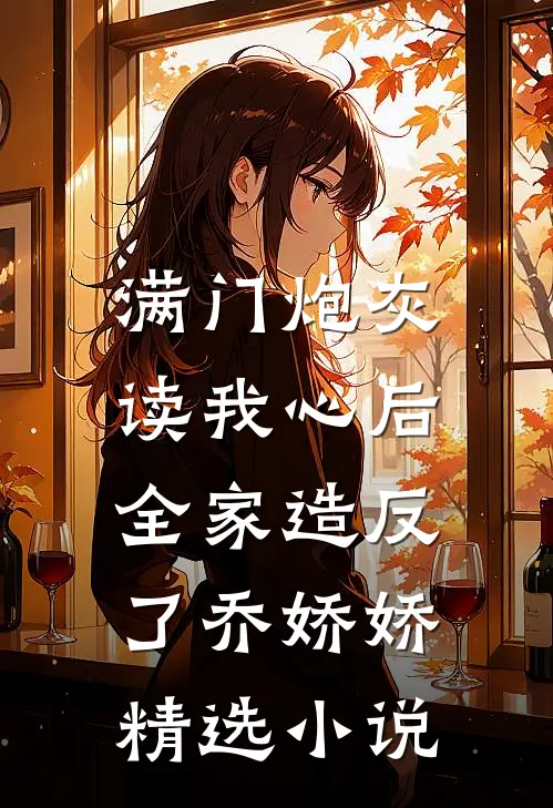 满门炮灰读我心后，全家造反了乔娇娇精选小说