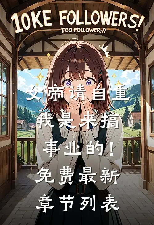 女帝请自重，我是来搞事业的！免费最新章节列表