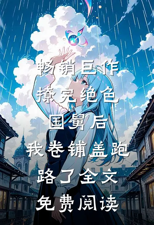 畅销巨作撩完绝色国舅后,我卷铺盖跑路了全文免费阅读