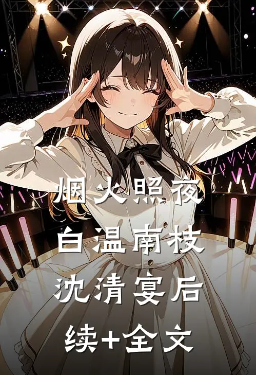 烟火照夜白温南枝沈清宴后续+全文