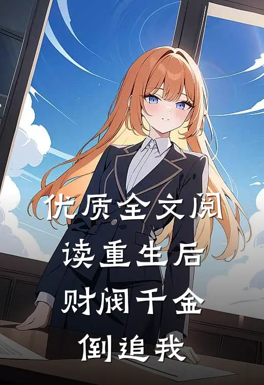 优质全文阅读重生后，财阀千金倒追我