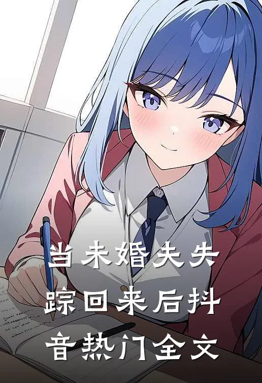 当未婚夫失踪回来后抖音热门全文