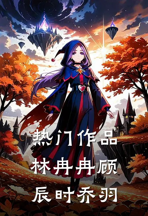 热门作品林冉冉顾辰时乔羽