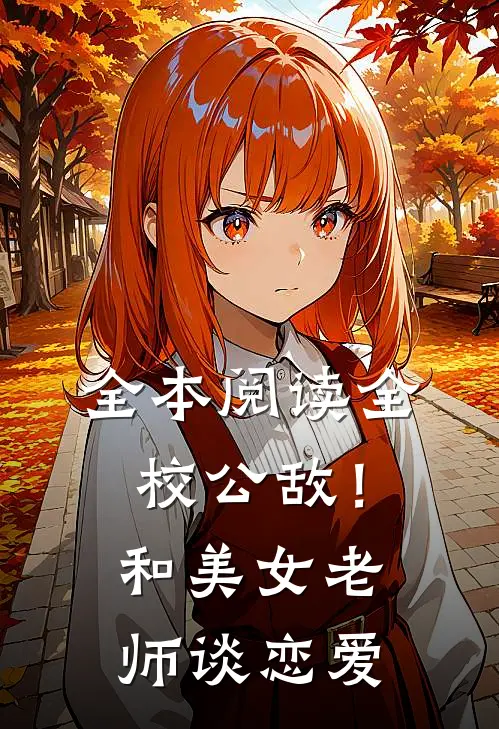 全本阅读全校公敌！和美女老师谈恋爱
