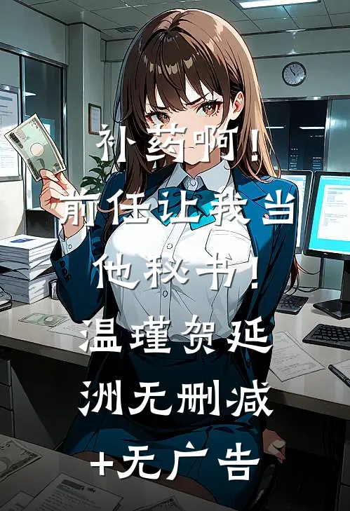 补药啊！前任让我当他秘书！温瑾贺延洲无删减+无广告