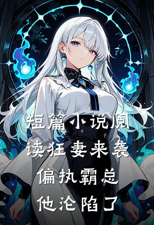 短篇小说阅读狂妻来袭，偏执霸总他沦陷了