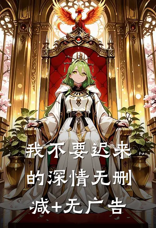我不要迟来的深情无删减+无广告