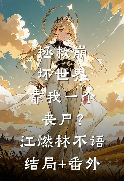 拯救崩坏世界，靠我一个丧尸？江燃林不语结局+番外