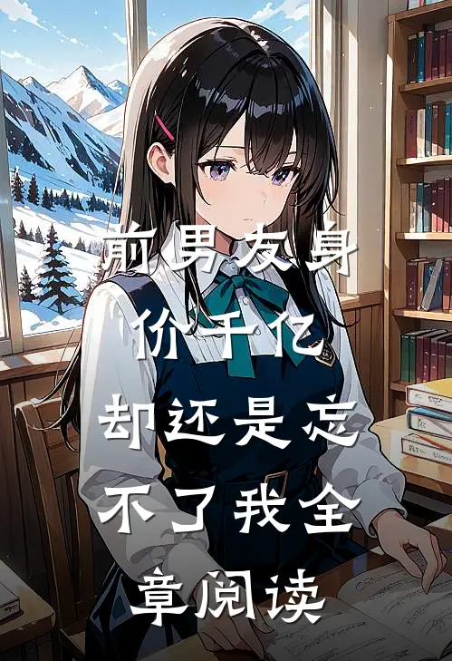 前男友身价千亿,却还是忘不了我全章阅读