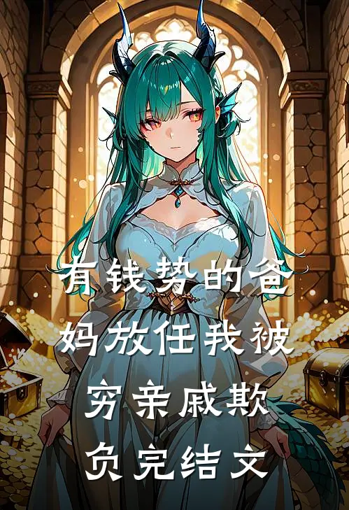 有钱势的爸妈放任我被穷亲戚欺负完结文