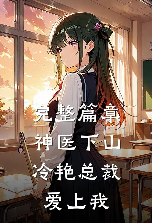 完整篇章神医下山，冷艳总裁爱上我