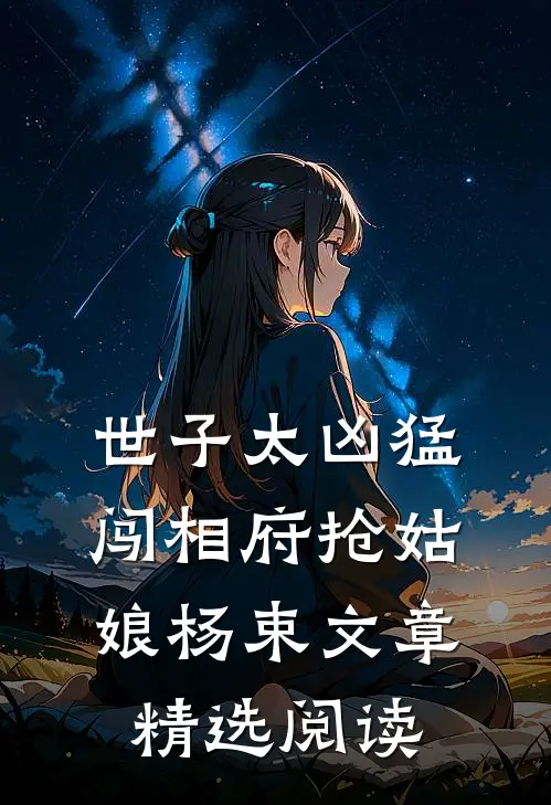 世子太凶猛闯相府抢姑娘杨束文章精选阅读