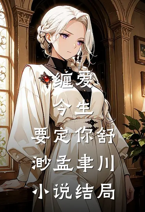 缠爱：今生，要定你舒渺孟聿川小说结局