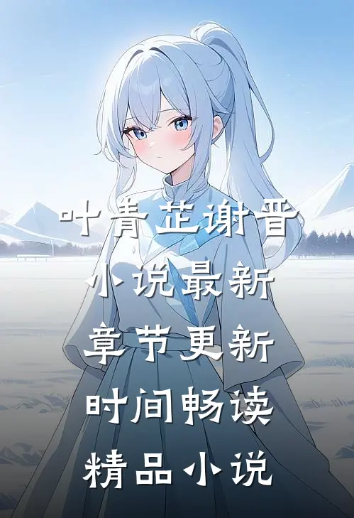 叶青芷谢晋小说最新章节更新时间畅读精品小说