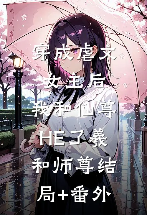 穿成虐文女主后，我和仙尊HE了羲和师尊结局+番外