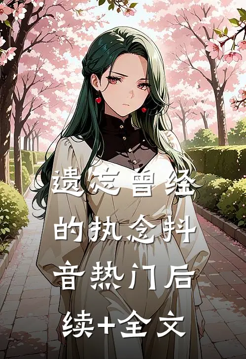 遗忘曾经的执念抖音热门后续+全文