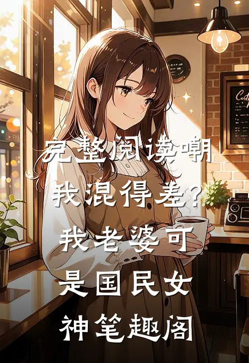 完整阅读嘲我混得差?我老婆可是国民女神笔趣阁
