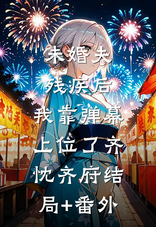 未婚夫残疾后，我靠弹幕上位了齐忱齐府结局+番外
