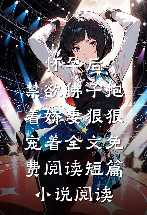 怀孕后,禁欲佛子抱着娇妻狠狠宠着全文免费阅读短篇小说阅读