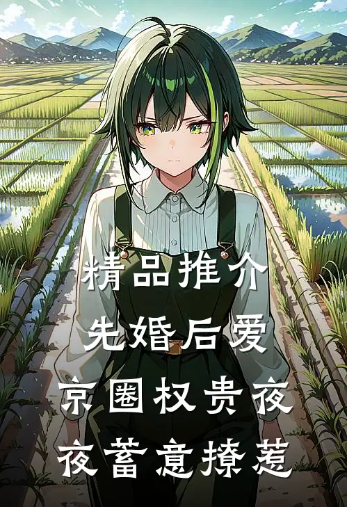 精品推介先婚后爱：京圈权贵夜夜蓄意撩惹