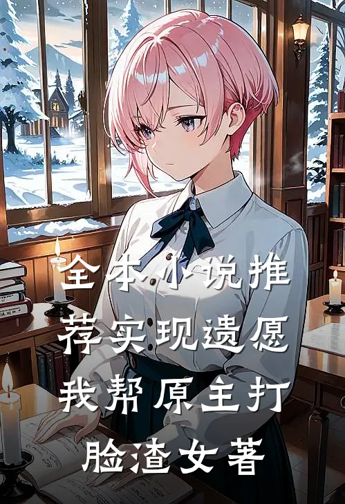 全本小说推荐实现遗愿,我帮原主打脸渣女 著