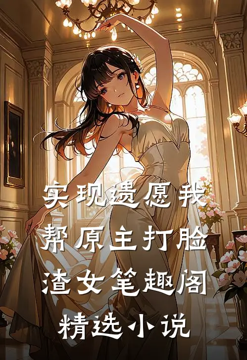 实现遗愿我帮原主打脸渣女笔趣阁精选小说