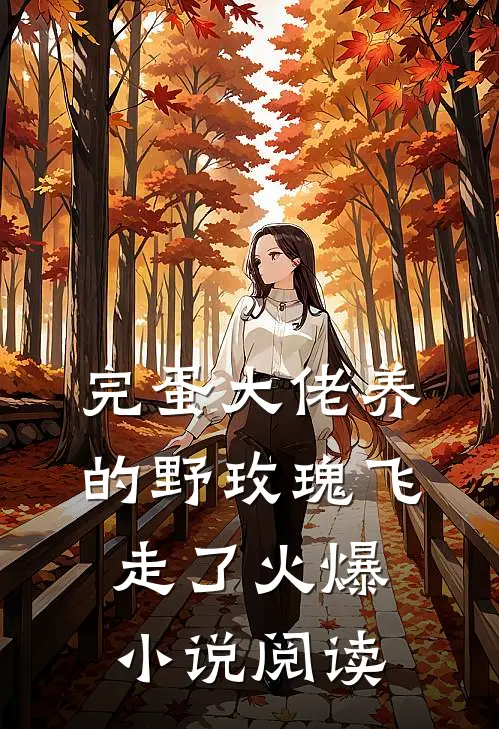 完蛋大佬养的野玫瑰飞走了火爆小说阅读