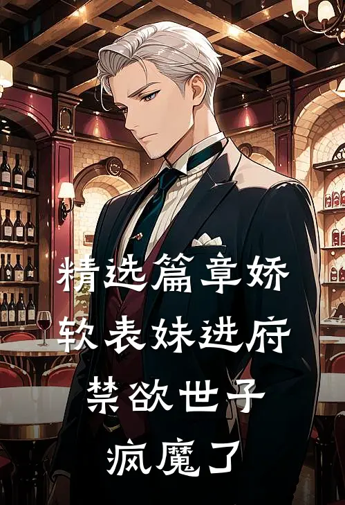 精选篇章娇软表妹进府：禁欲世子疯魔了