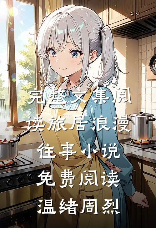 完整文集阅读旅居浪漫往事小说免费阅读温绪周烈