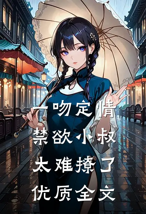 一吻定情禁欲小叔太难撩了优质全文