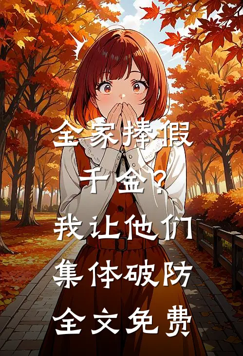 全家捧假千金？我让他们集体破防全文免费