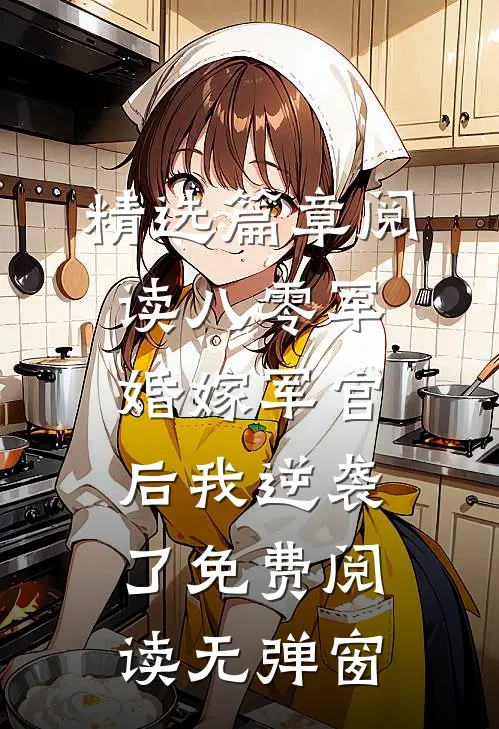 精选篇章阅读八零军婚嫁军官后我逆袭了免费阅读无弹窗