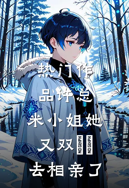 热门作品许总，米小姐她又双叒叕去相亲了