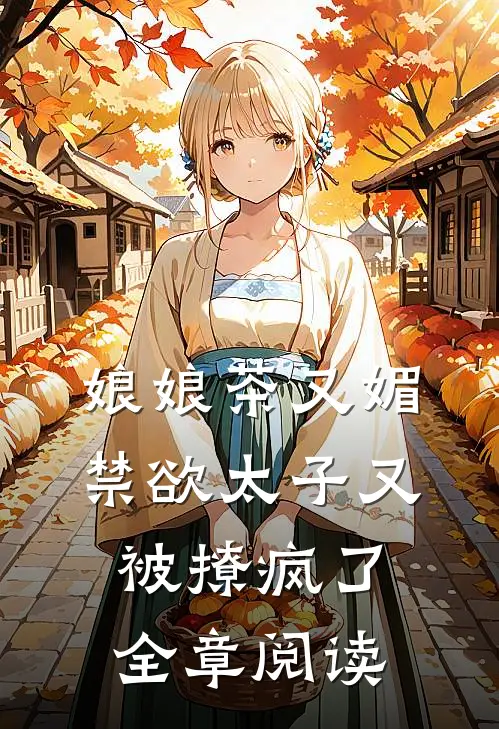 娘娘茶又媚，禁欲太子又被撩疯了全章阅读