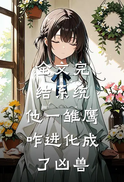 全文完结系统：他一雏鹰，咋进化成了凶兽