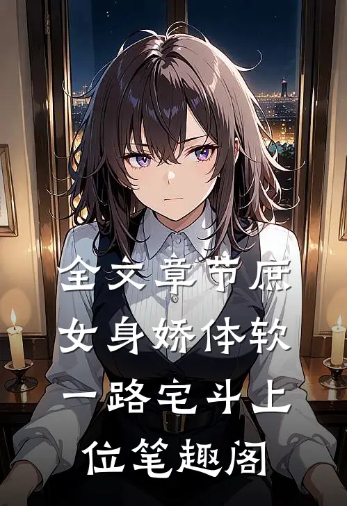 全文章节庶女身娇体软,一路宅斗上位笔趣阁