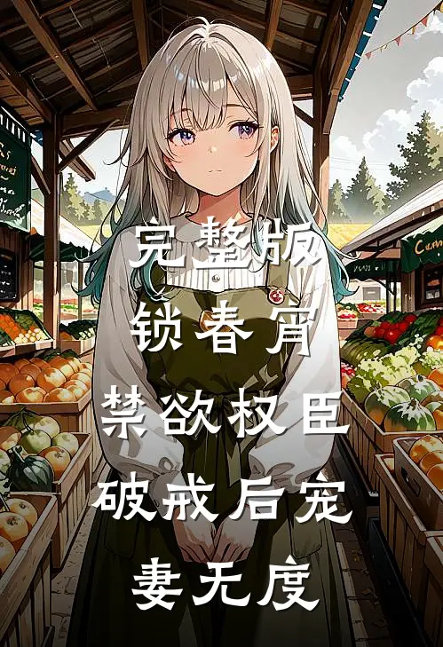 完整版锁春宵：禁欲权臣破戒后宠妻无度