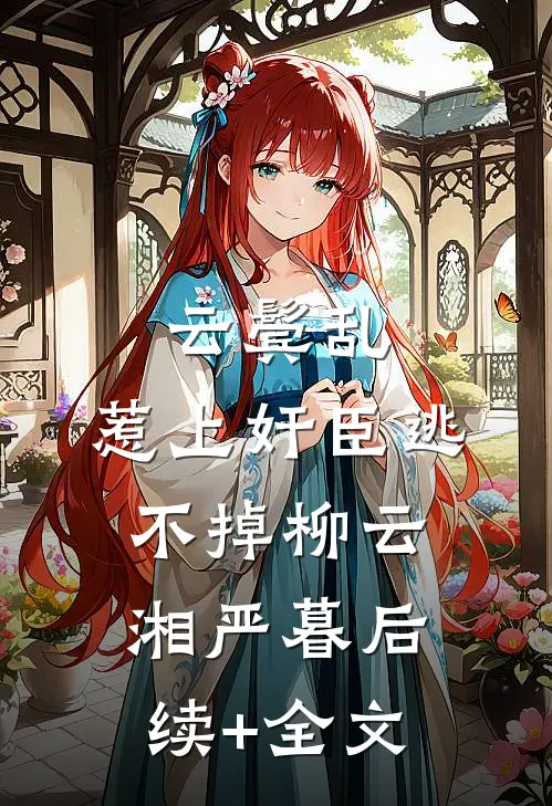 云鬓乱:惹上奸臣逃不掉柳云湘严暮后续+全文